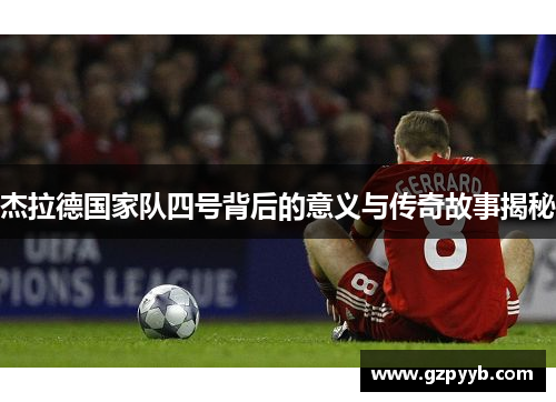 杰拉德国家队四号背后的意义与传奇故事揭秘