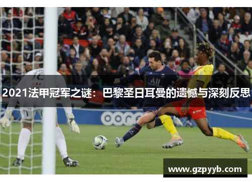 2021法甲冠军之谜：巴黎圣日耳曼的遗憾与深刻反思